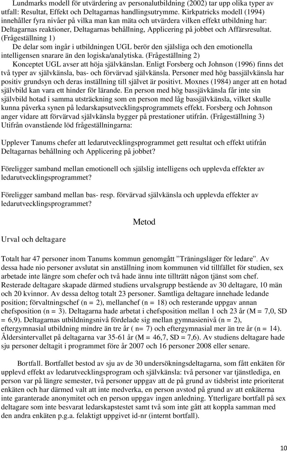 Affärsresultat. (Frågeställning 1) De delar som ingår i utbildningen UGL berör den själsliga och den emotionella intelligensen snarare än den logiska/analytiska.