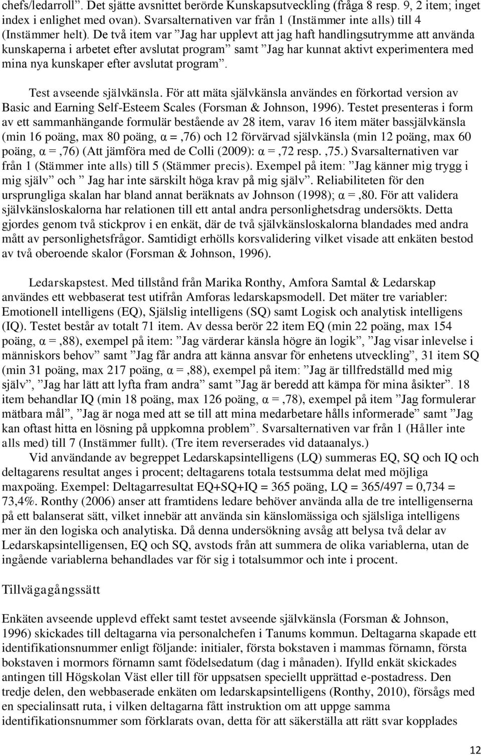 program. Test avseende självkänsla. För att mäta självkänsla användes en förkortad version av Basic and Earning Self-Esteem Scales (Forsman & Johnson, 1996).