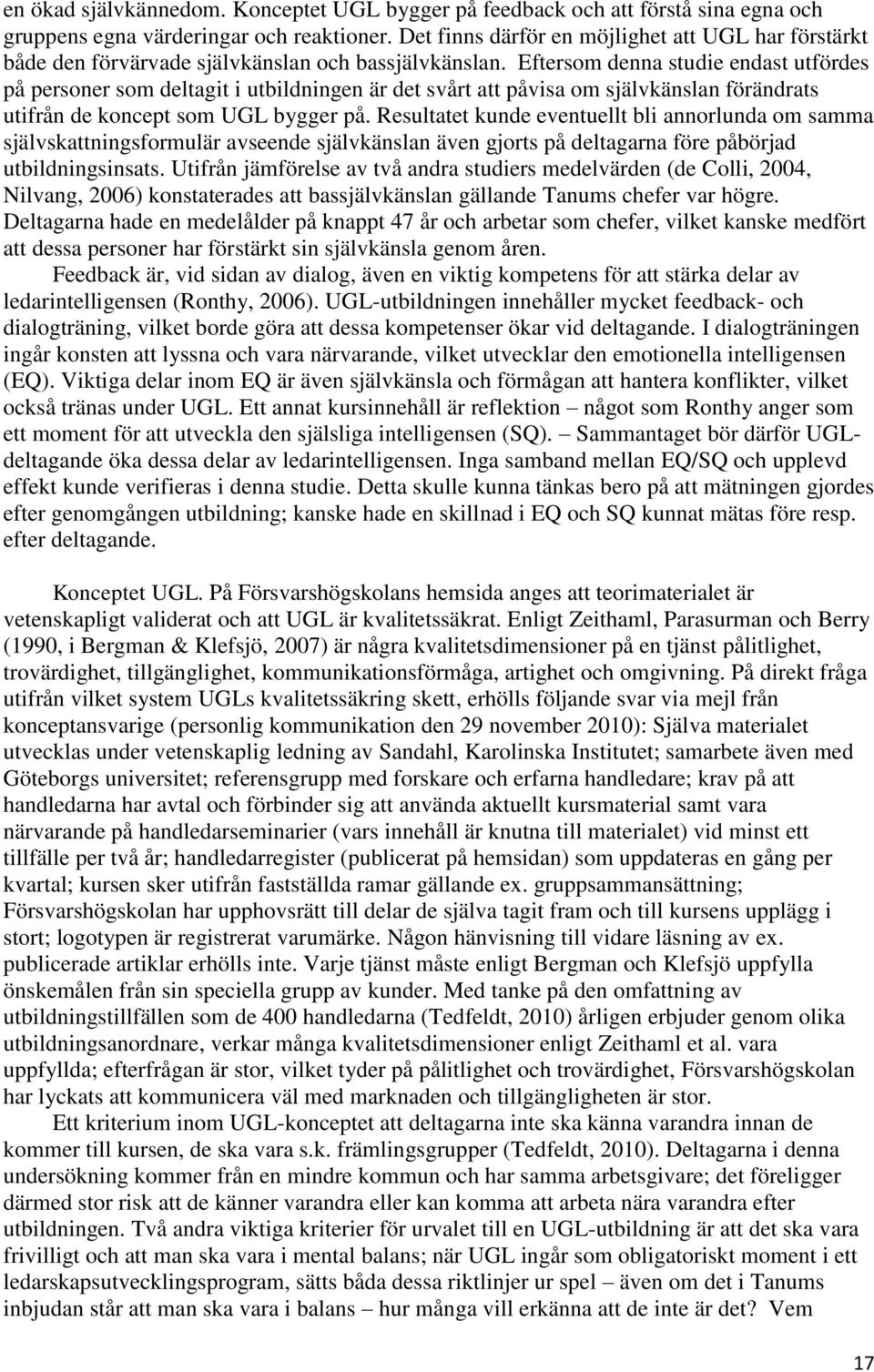 Eftersom denna studie endast utfördes på personer som deltagit i utbildningen är det svårt att påvisa om självkänslan förändrats utifrån de koncept som UGL bygger på.