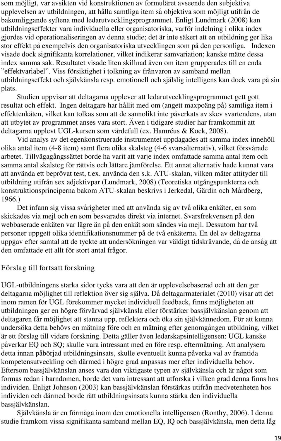 Enligt Lundmark (2008) kan utbildningseffekter vara individuella eller organisatoriska, varför indelning i olika index gjordes vid operationaliseringen av denna studie; det är inte säkert att en