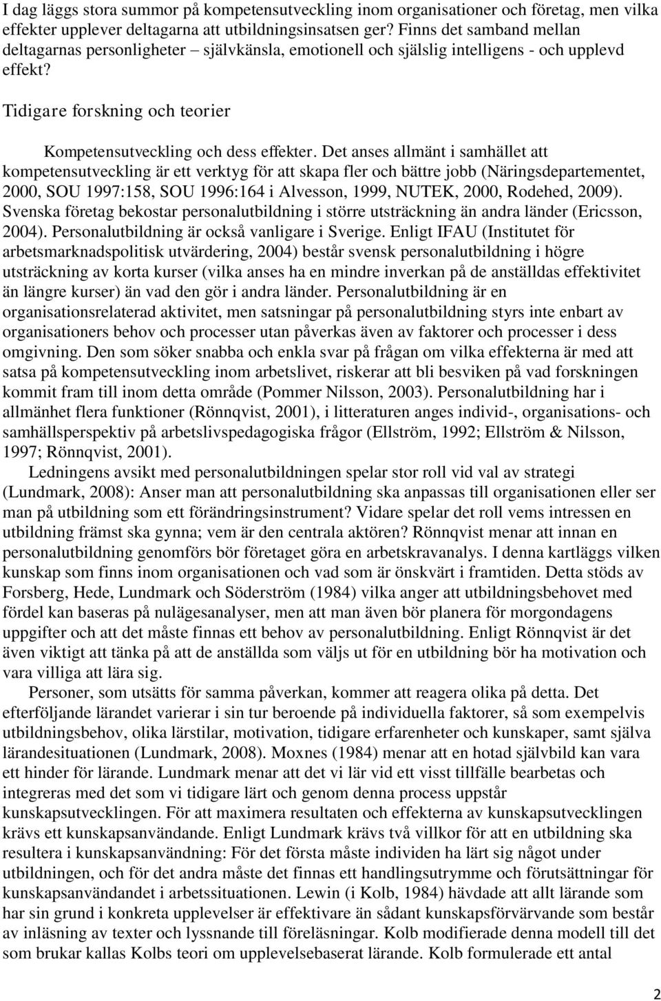 Det anses allmänt i samhället att kompetensutveckling är ett verktyg för att skapa fler och bättre jobb (Näringsdepartementet, 2000, SOU 1997:158, SOU 1996:164 i Alvesson, 1999, NUTEK, 2000, Rodehed,