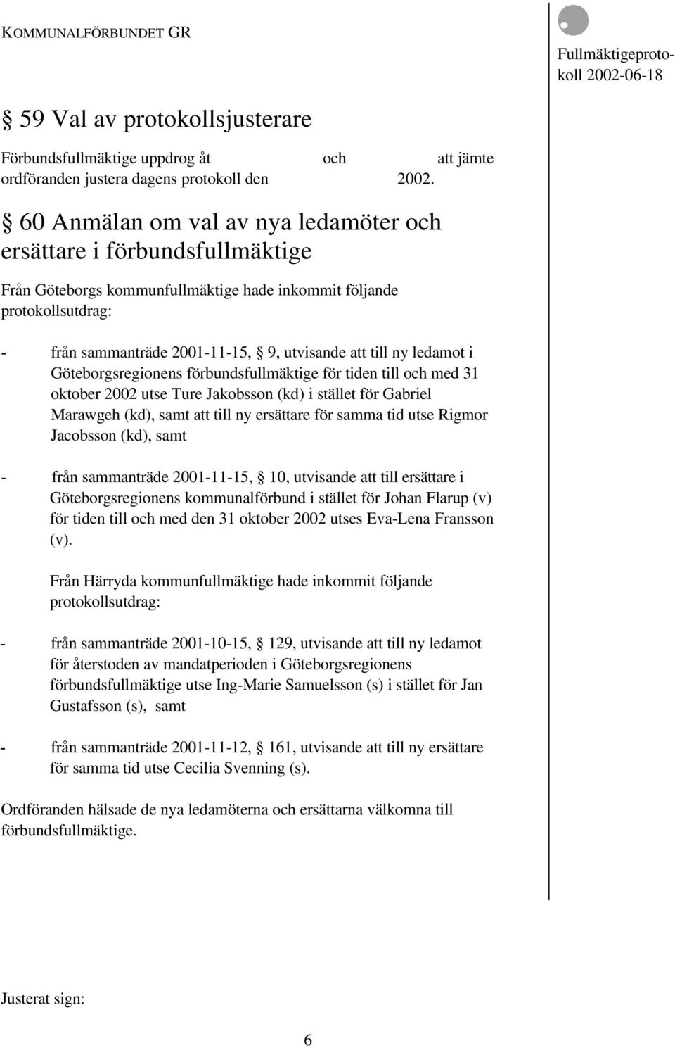 ny ledamot i Göteborgsregionens förbundsfullmäktige för tiden till och med 31 oktober 2002 utse Ture Jakobsson (kd) i stället för Gabriel Marawgeh (kd), samt att till ny ersättare för samma tid utse