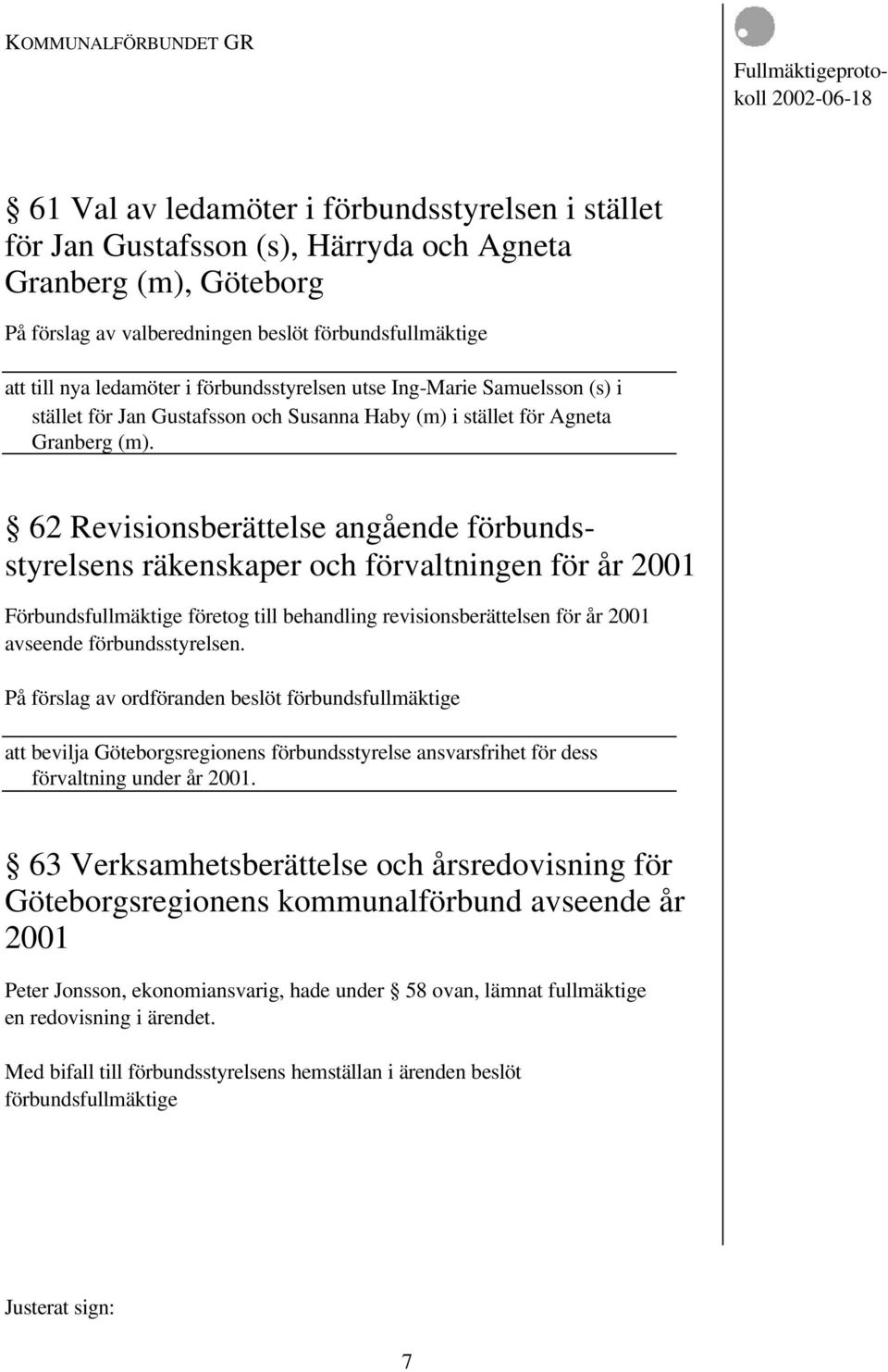 62 Revisionsberättelse angående förbundsstyrelsens räkenskaper och förvaltningen för år 2001 Förbundsfullmäktige företog till behandling revisionsberättelsen för år 2001 avseende förbundsstyrelsen.