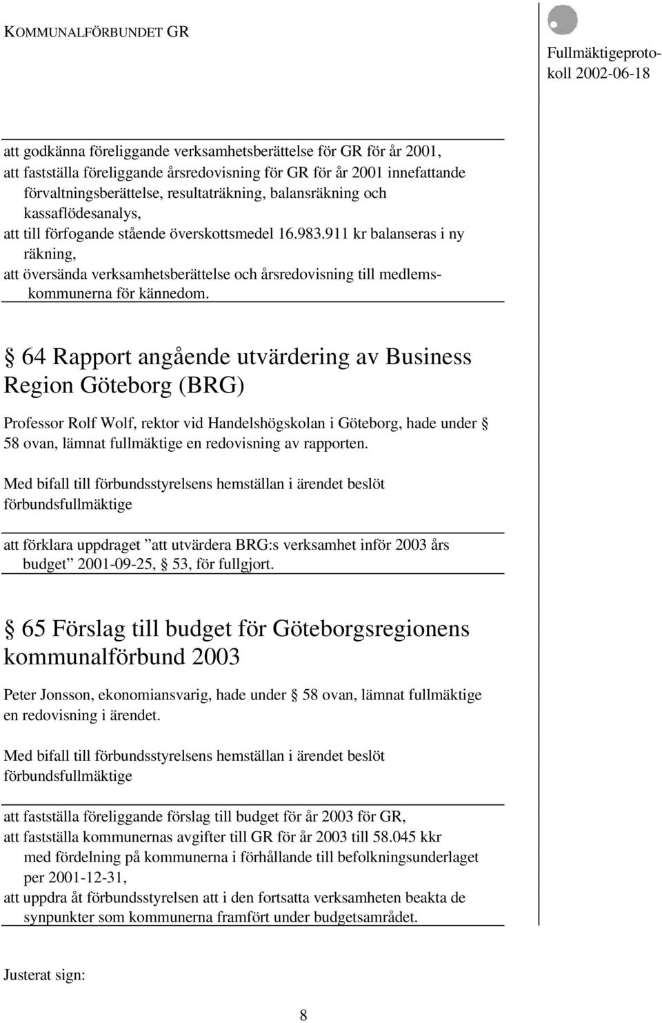 64 Rapport angående utvärdering av Business Region Göteborg (BRG) Professor Rolf Wolf, rektor vid Handelshögskolan i Göteborg, hade under 58 ovan, lämnat fullmäktige en redovisning av rapporten.