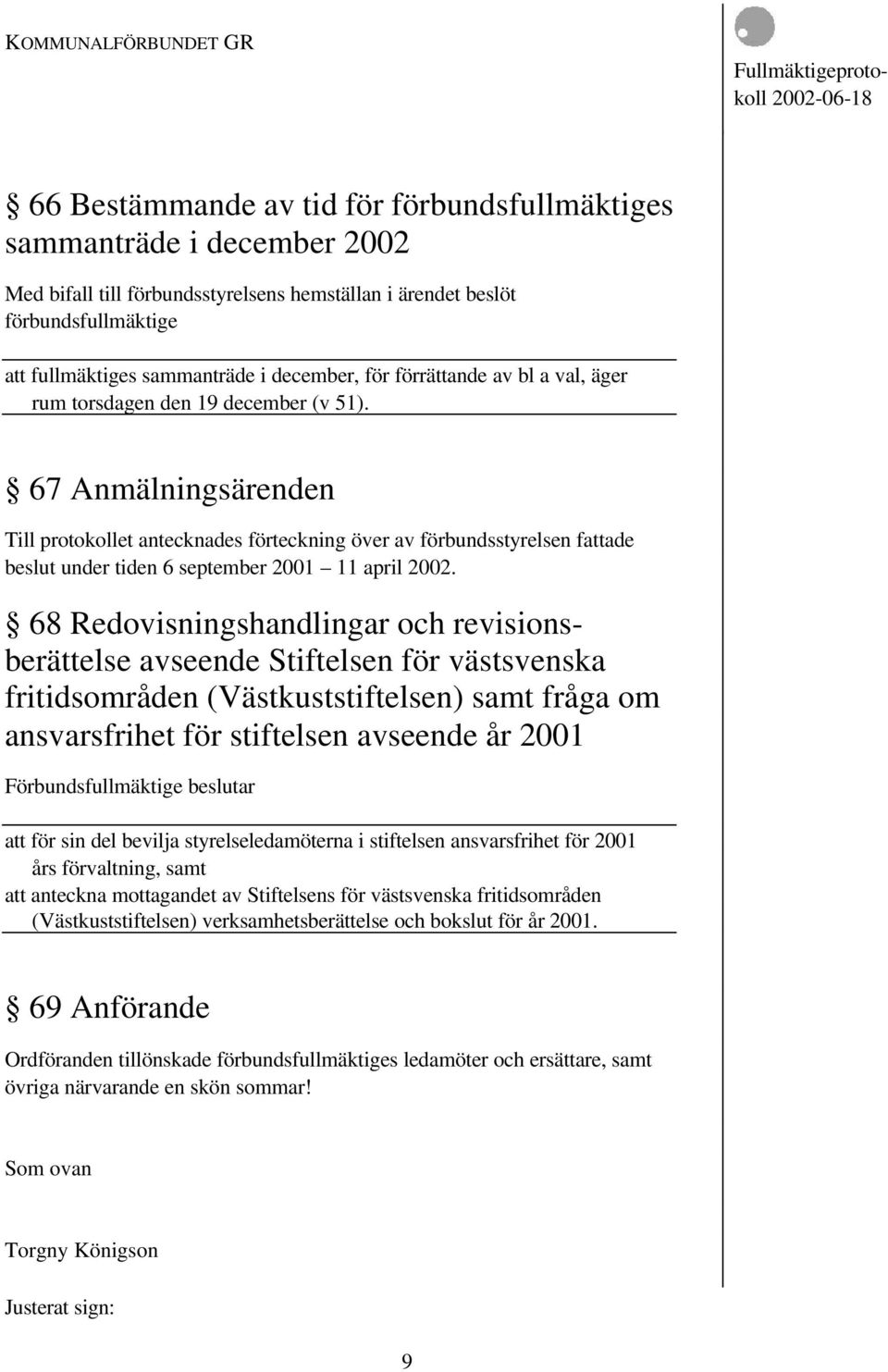 67 Anmälningsärenden Till protokollet antecknades förteckning över av förbundsstyrelsen fattade beslut under tiden 6 september 2001 11 april 2002.