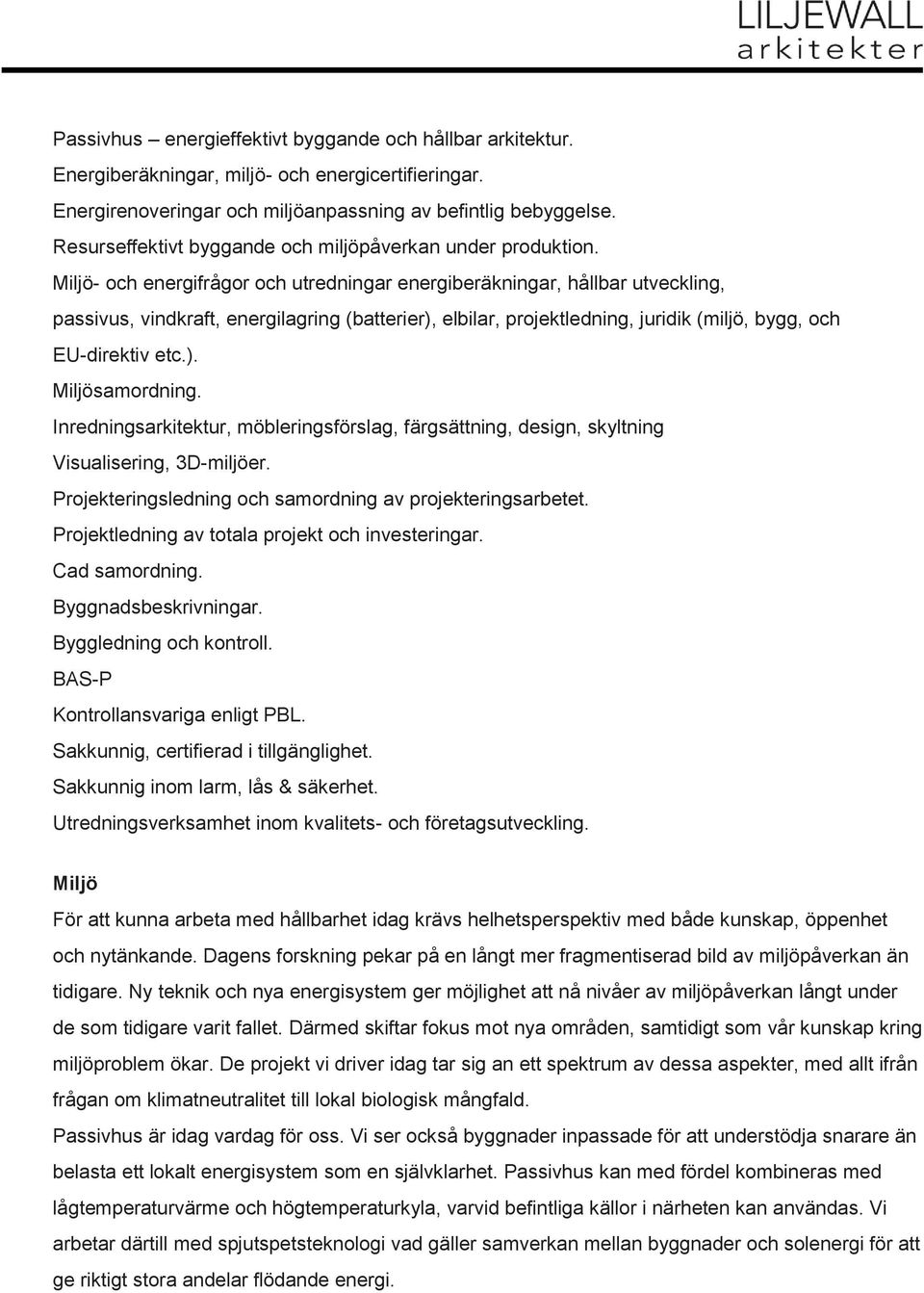 Miljö- och energifrågor och utredningar energiberäkningar, hållbar utveckling, passivus, vindkraft, energilagring (batterier), elbilar, projektledning, juridik (miljö, bygg, och EU-direktiv etc.). Miljösamordning.