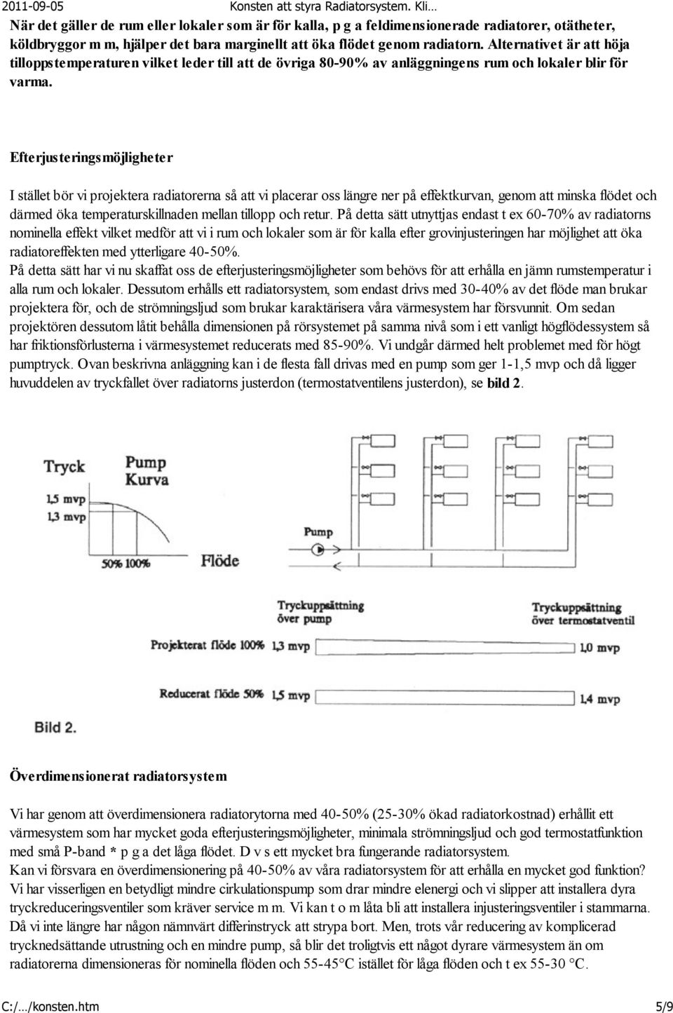 Efterjusteringsmöjligheter I stället bör vi projektera radiatorerna så att vi placerar oss längre ner på effektkurvan, genom att minska flödet och därmed öka temperaturskillnaden mellan tillopp och