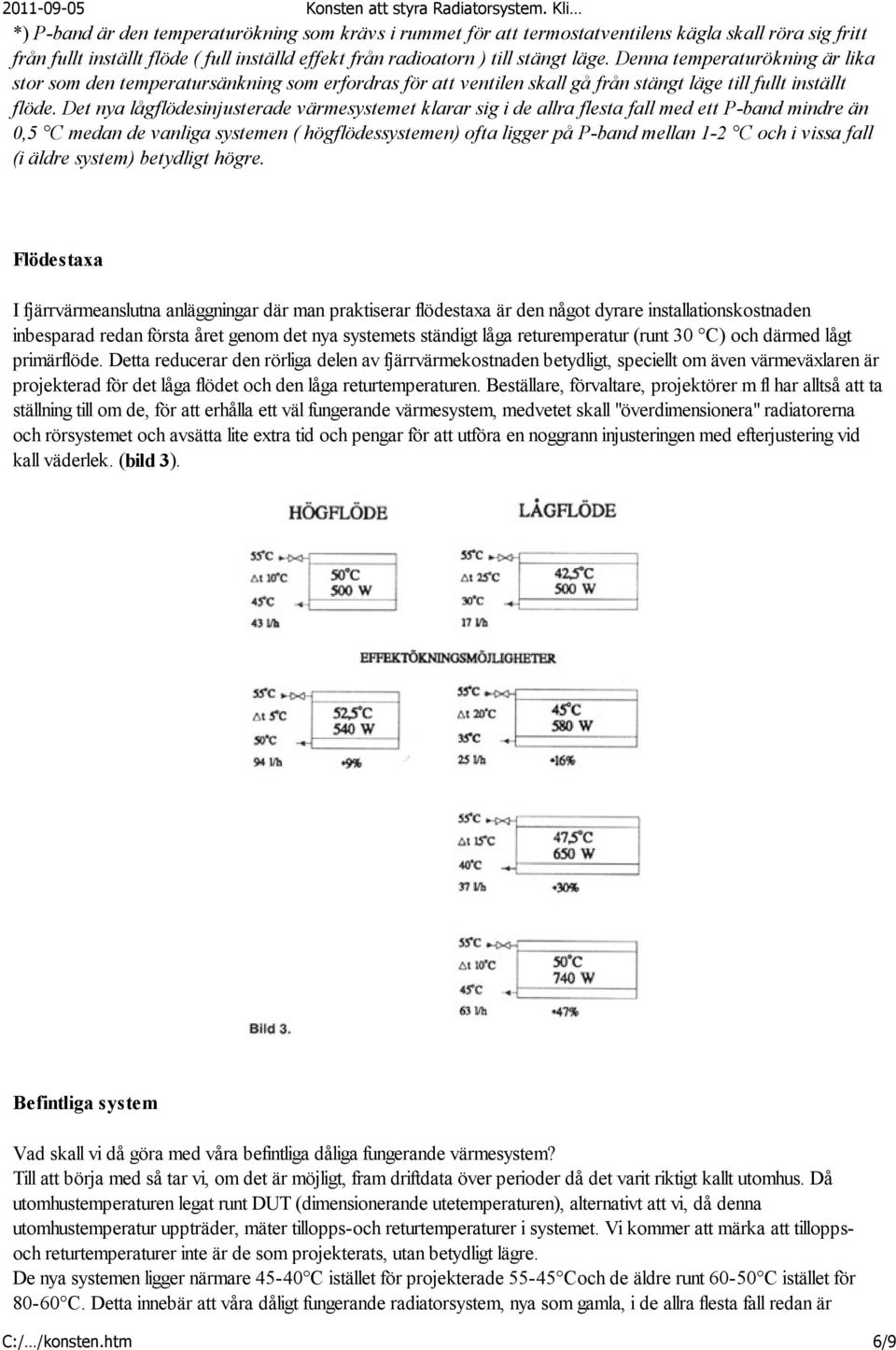 Det nya lågflödesinjusterade värmesystemet klarar sig i de allra flesta fall med ett P-band mindre än 0,5 C medan de vanliga systemen ( högflödessystemen) ofta ligger på P-band mellan 1-2 C och i