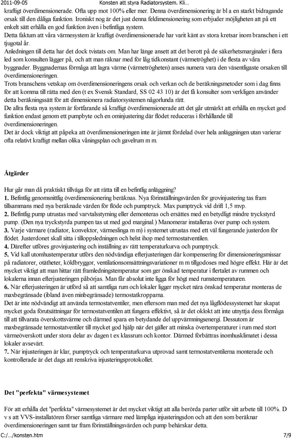 Detta faktum att våra värmesystem är kraftigt överdimensionerade har varit känt av stora kretsar inom branschen i ett tjugotal år. Anledningen till detta har det dock tvistats om.