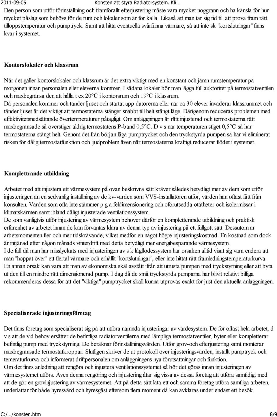 Kontorslokaler och klassrum När det gäller kontorslokaler och klassrum är det extra viktigt med en konstant och jämn rumstemperatur på morgonen innan personalen eller eleverna kommer.