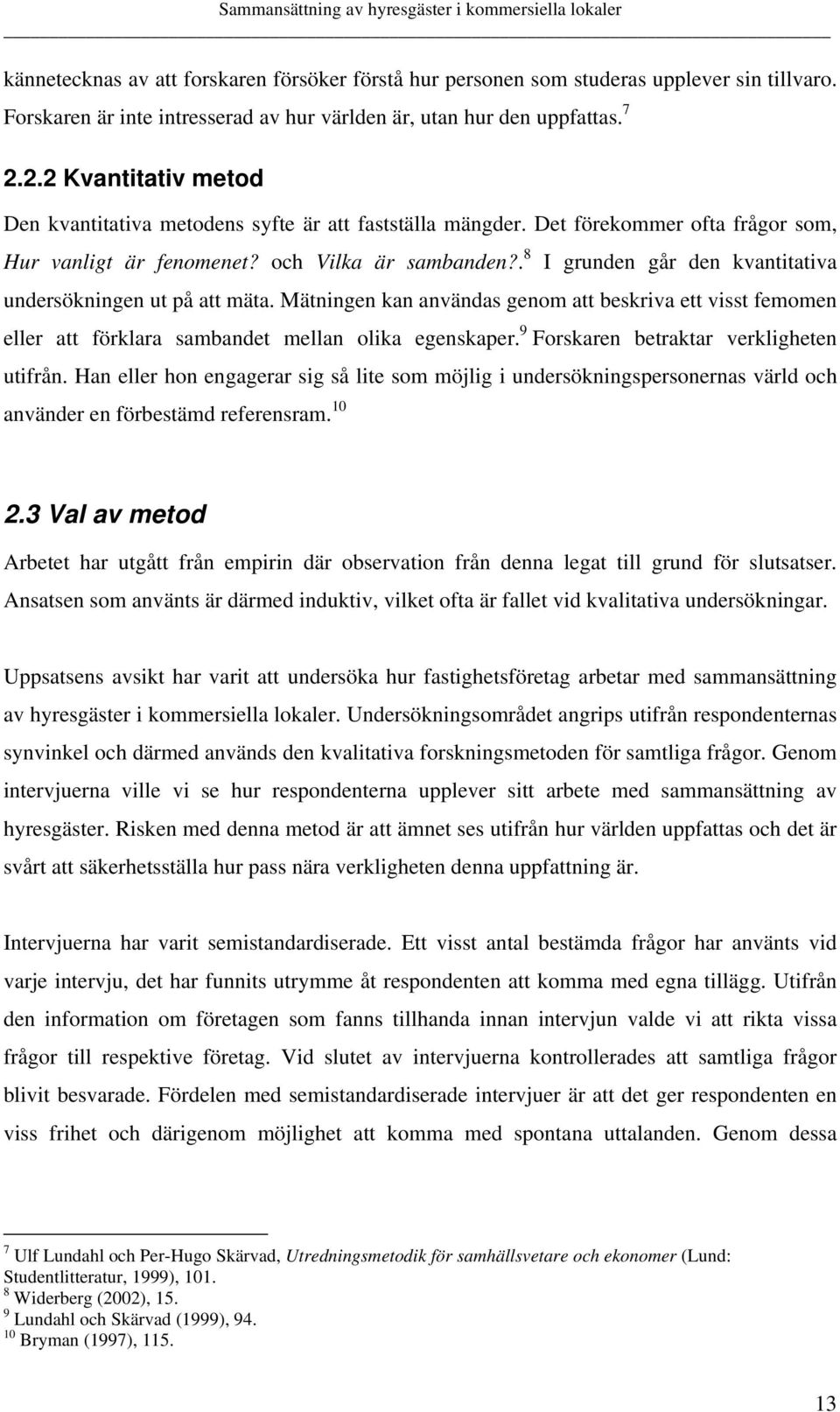 . 8 I grunden går den kvantitativa undersökningen ut på att mäta. Mätningen kan användas genom att beskriva ett visst femomen eller att förklara sambandet mellan olika egenskaper.