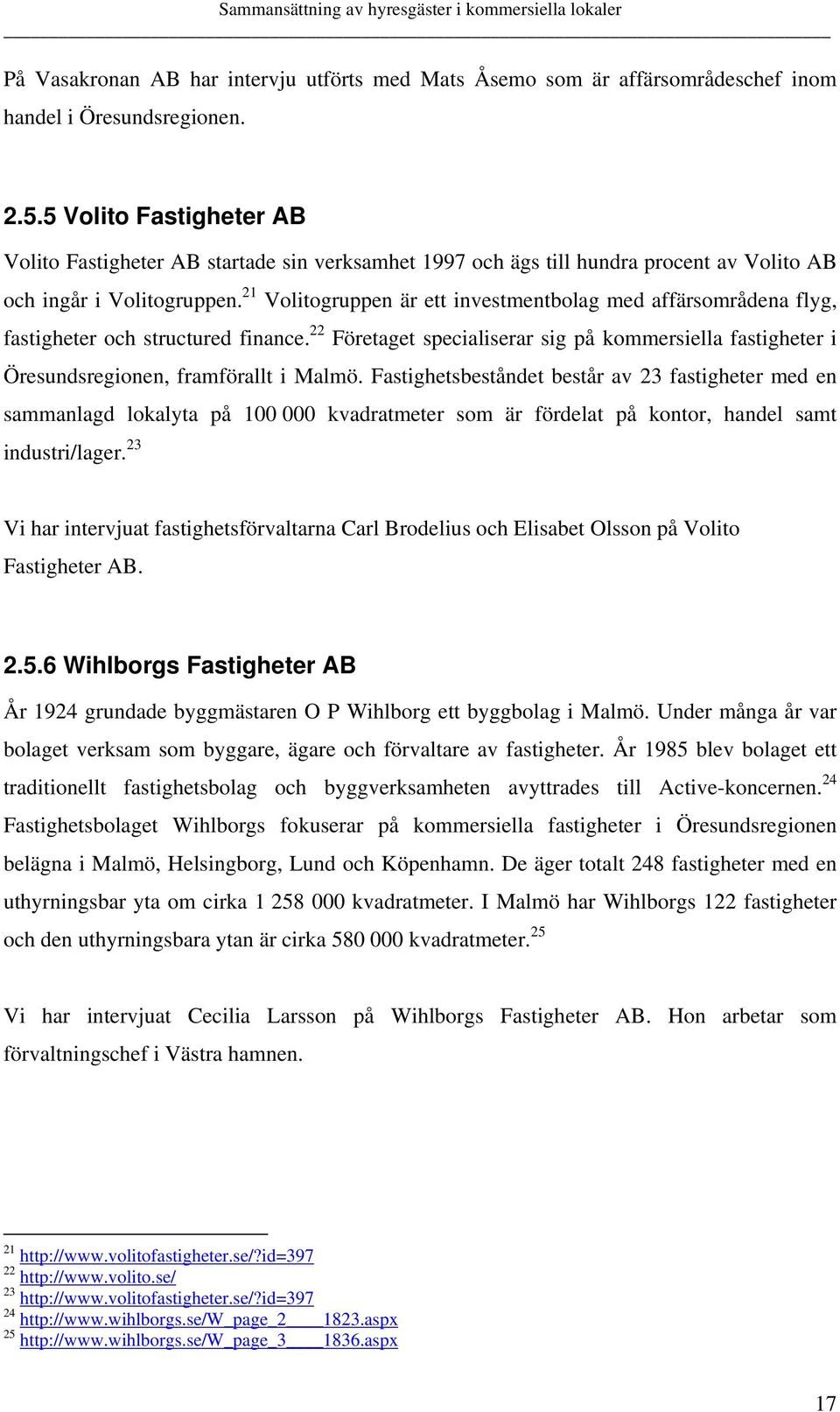 21 Volitogruppen är ett investmentbolag med affärsområdena flyg, fastigheter och structured finance. 22 Företaget specialiserar sig på kommersiella fastigheter i Öresundsregionen, framförallt i Malmö.