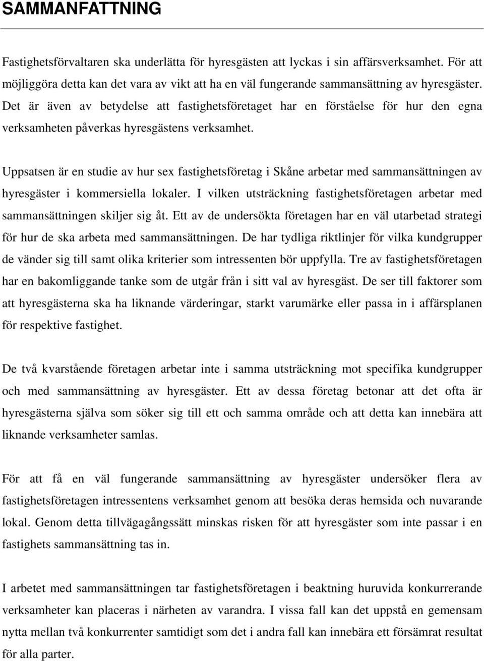 Det är även av betydelse att fastighetsföretaget har en förståelse för hur den egna verksamheten påverkas hyresgästens verksamhet.