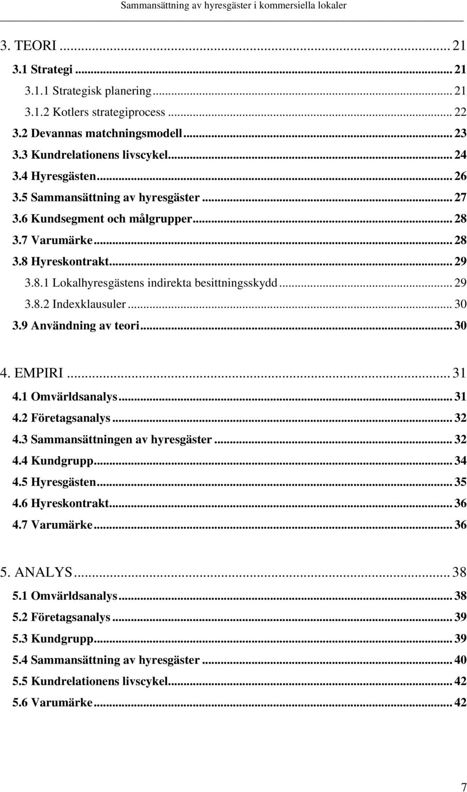 .. 30 3.9 Användning av teori... 30 4. EMPIRI... 31 4.1 Omvärldsanalys... 31 4.2 Företagsanalys...32 4.3 Sammansättningen av hyresgäster... 32 4.4 Kundgrupp... 34 4.5 Hyresgästen... 35 4.