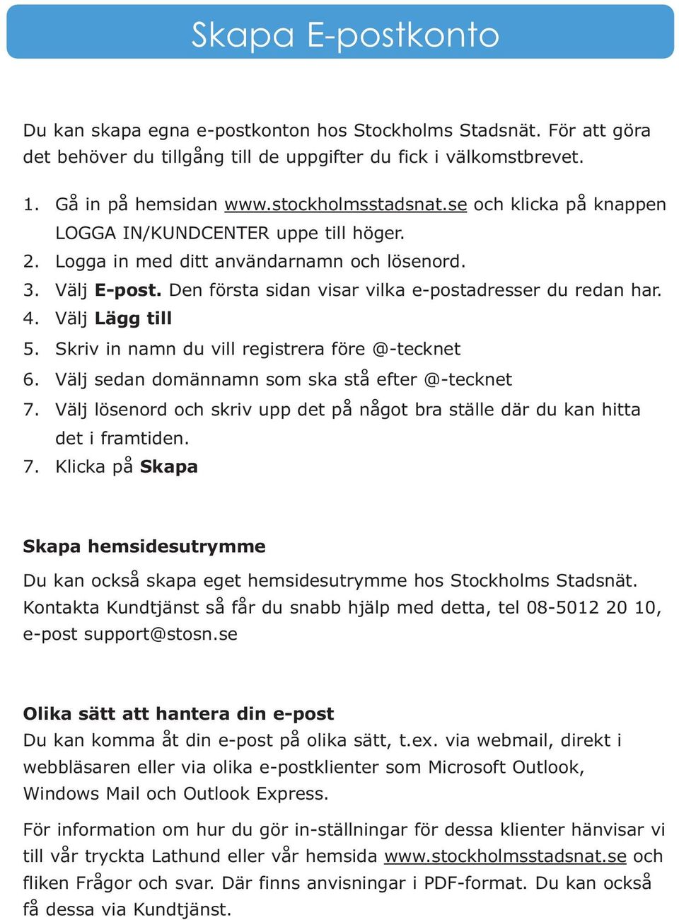 Välj Lägg till 5. Skriv in namn du vill registrera före @-tecknet 6. Välj sedan domännamn som ska stå efter @-tecknet 7.