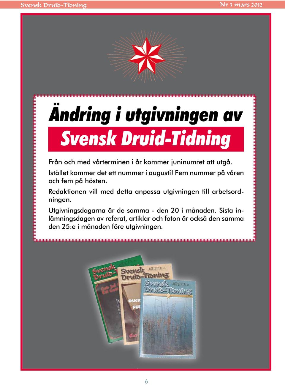 Redaktionen vill med detta anpassa utgivningen till arbetsordningen.