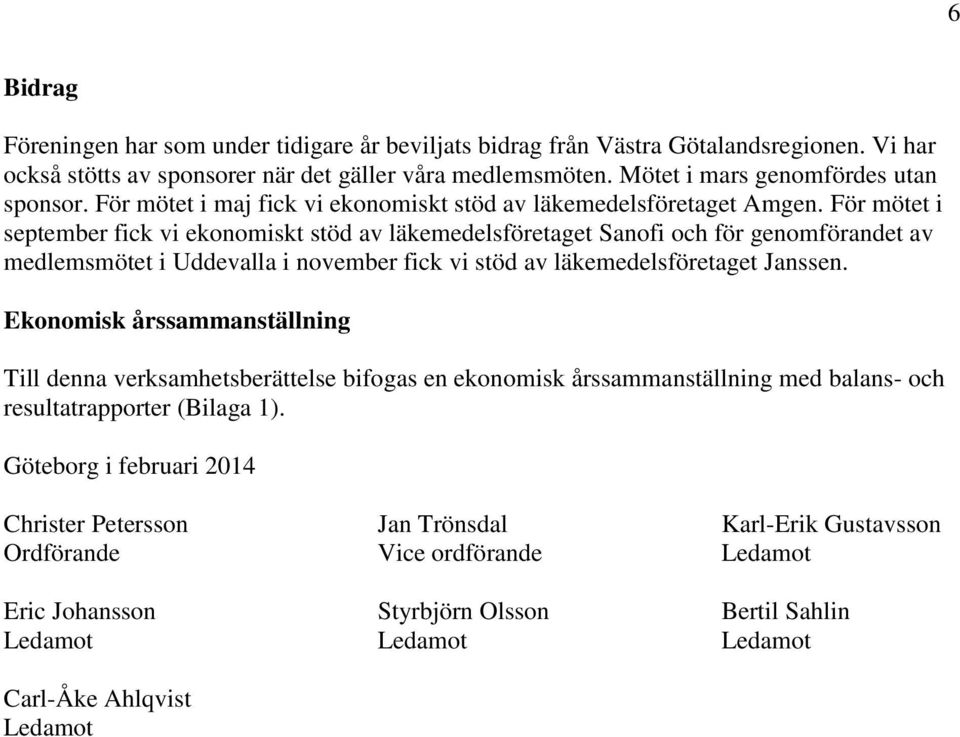 För mötet i september fick vi ekonomiskt stöd av läkemedelsföretaget Sanofi och för genomförandet av medlemsmötet i Uddevalla i november fick vi stöd av läkemedelsföretaget Janssen.