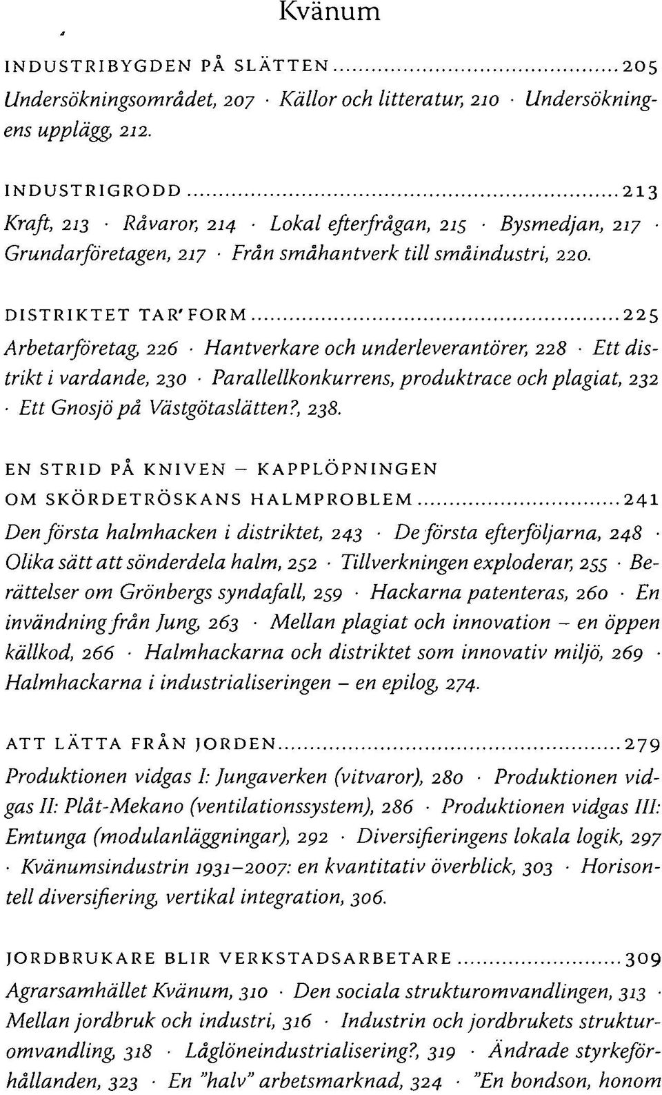 DISTRIKTET T A R' F O R M 225 Arbetarföretag 226 Hantverkare och underleverantörer, 228 Ett distrikt i vardande, 230 Parallellkonkurrens, produktrace och plagiat, 232 Ett Gnosjöpå Västgötaslätten?