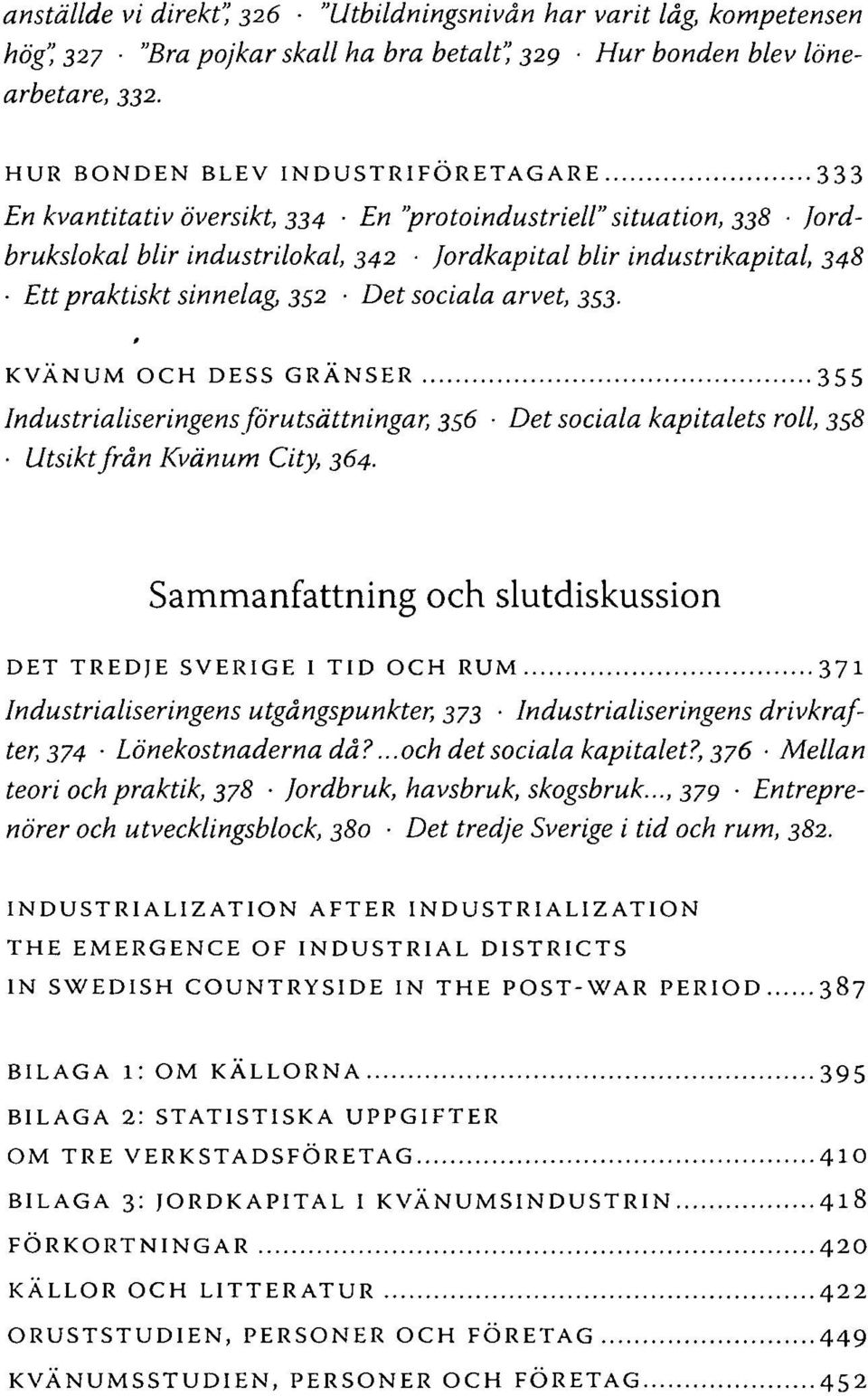 sinnelag 352 Det sociala arvet, 353. KVÄNUM OCH DESS GRÄNSER 355 Industrialiseringens förutsättningar, 356 Det sociala kapitalets roll, 358 Utsikt från Kvänum City, 364.