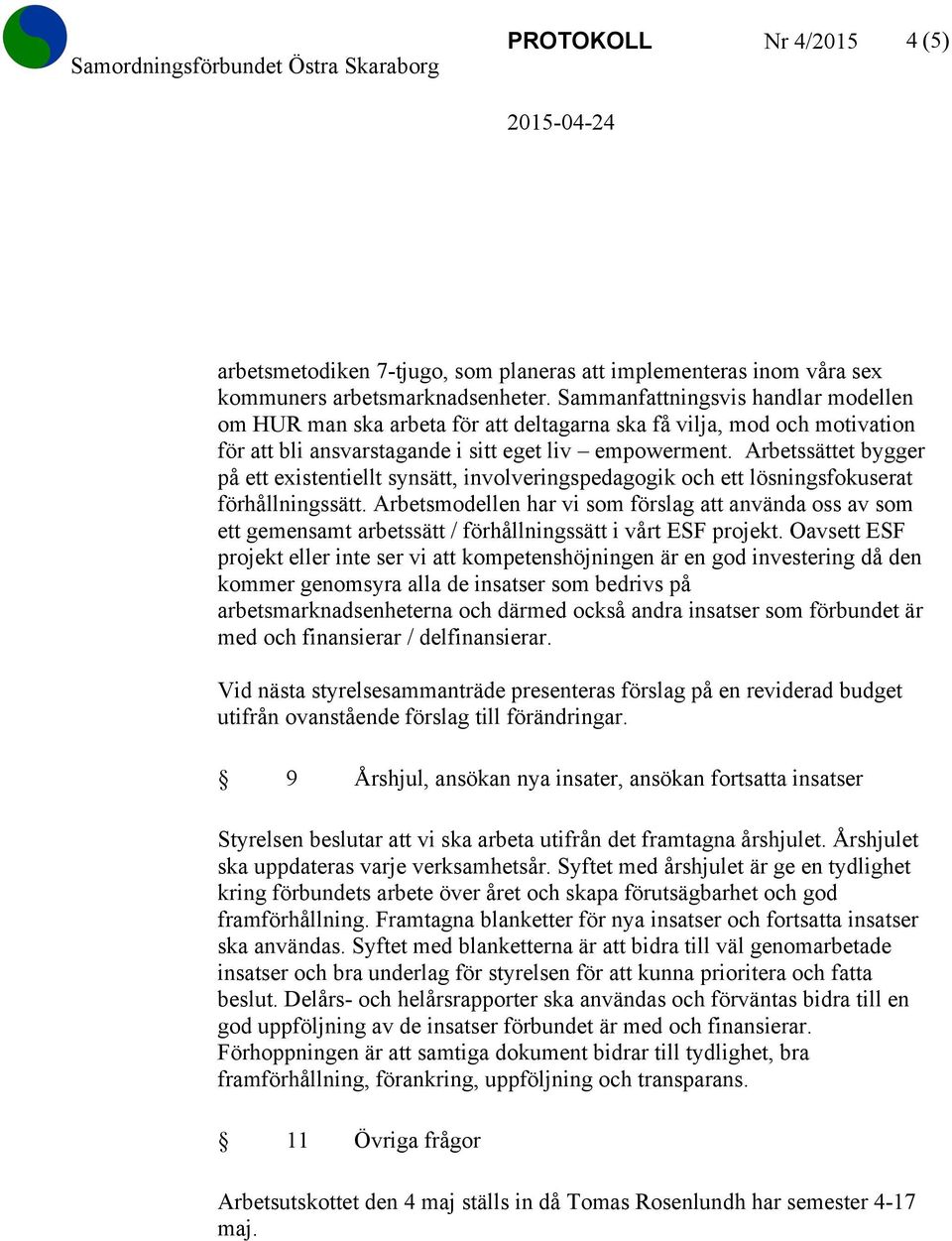 Arbetssättet bygger på ett existentiellt synsätt, involveringspedagogik och ett lösningsfokuserat förhållningssätt.