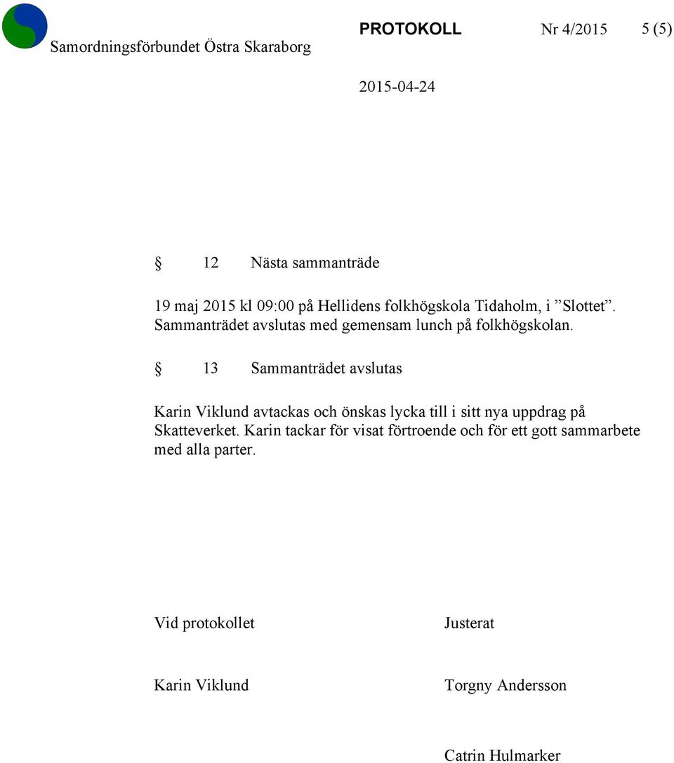 13 Sammanträdet avslutas Karin Viklund avtackas och önskas lycka till i sitt nya uppdrag på Skatteverket.