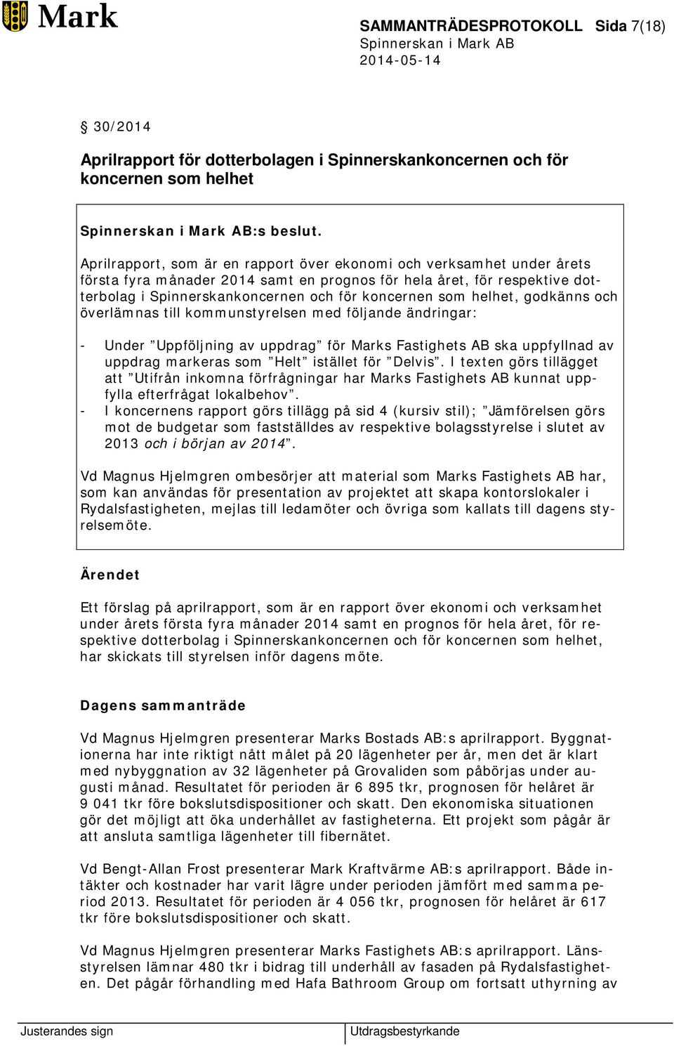 helhet, godkänns och överlämnas till kommunstyrelsen med följande ändringar: - Under Uppföljning av uppdrag för Marks Fastighets AB ska uppfyllnad av uppdrag markeras som Helt istället för Delvis.