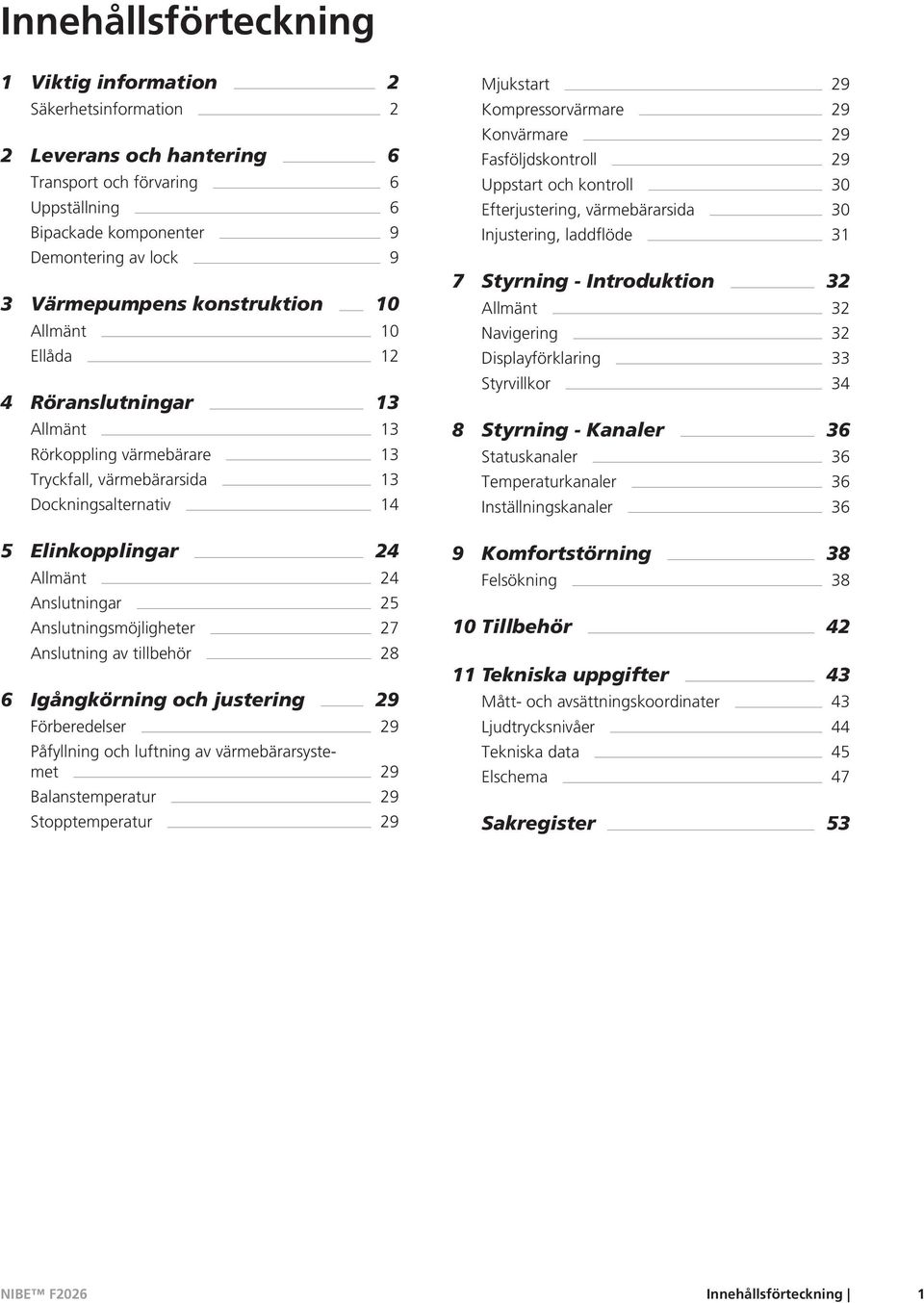 Anslutningsmöjligheter 27 Anslutning av tillbehör 28 6 Igångkörning och justering 29 Förberedelser 29 Påfyllning och luftning av värmebärarsystemet 29 Balanstemperatur 29 Stopptemperatur 29 Mjukstart