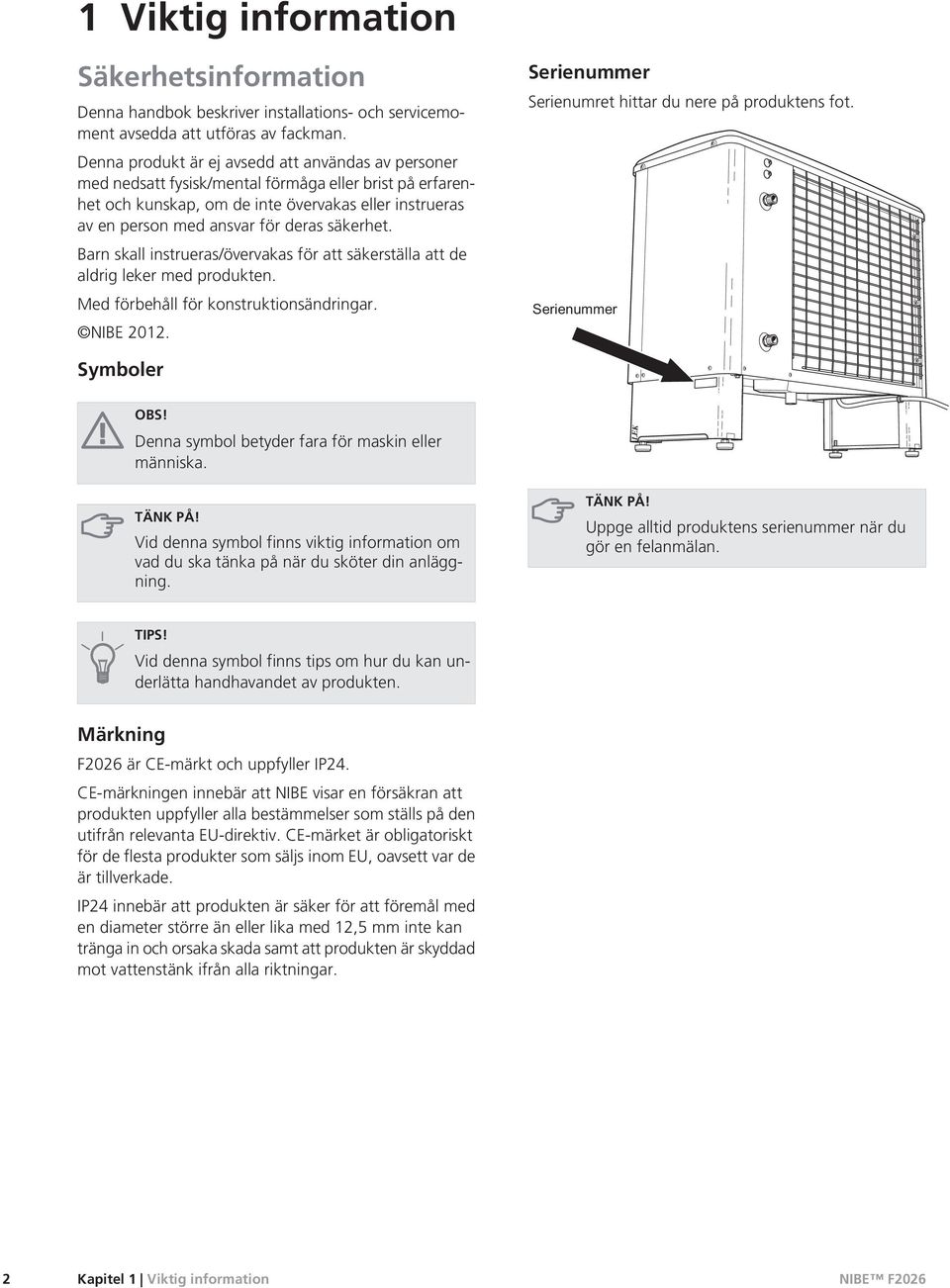 säkerhet. Barn skall instrueras/övervakas för att säkerställa att de aldrig leker med produkten. Med förbehåll för konstruktionsändringar. NIBE 2012.