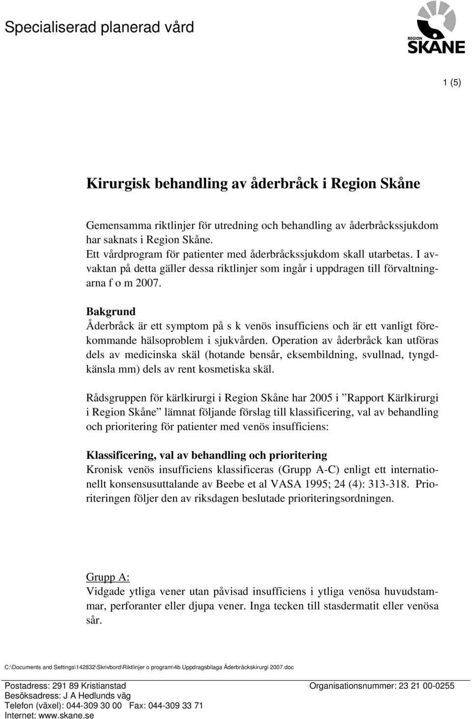 Bakgrund Åderbråck är ett symptom på s k venös insufficiens och är ett vanligt förekommande hälsoproblem i sjukvården.