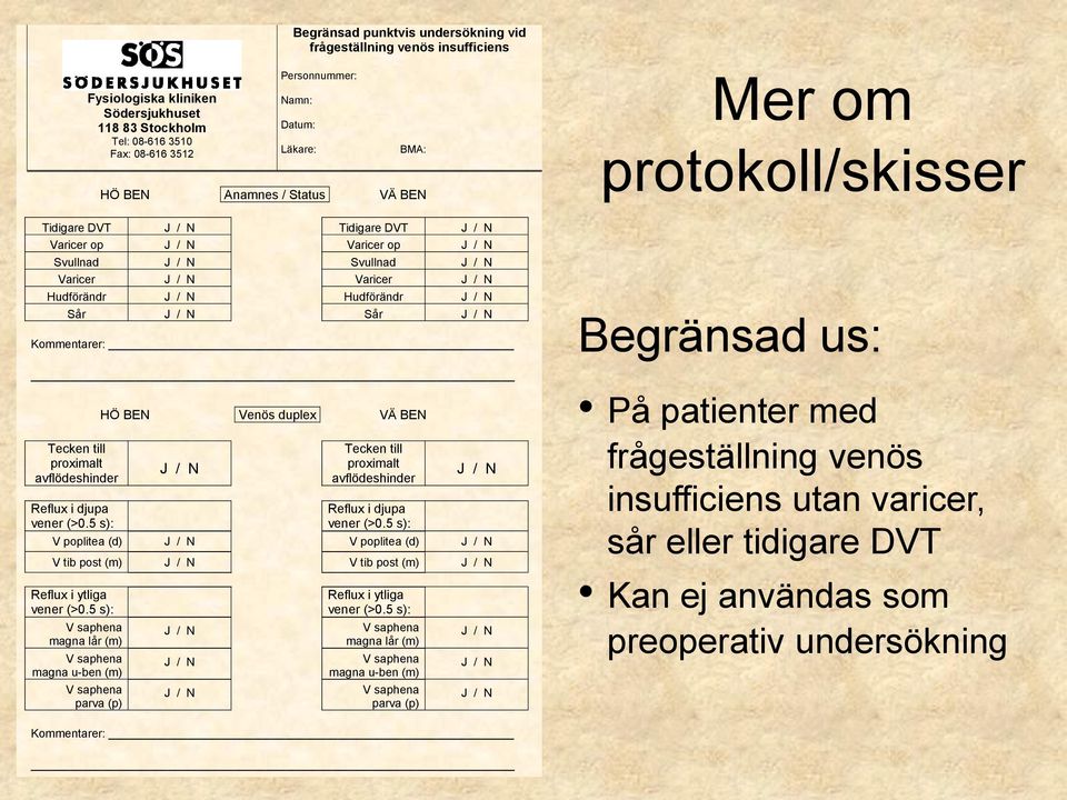 J / N Sår J / N Kommentarer: Tecken till proximalt avflödeshinder Reflux i djupa vener (>0.5 s): HÖ BEN Venös duplex VÄ BEN J / N Tecken till proximalt avflödeshinder Reflux i djupa vener (>0.