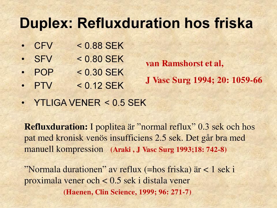 5 SEK Refluxduration: I poplitea är normal reflux 0.3 sek och hos pat med kronisk venös insufficiens 2.5 sek.