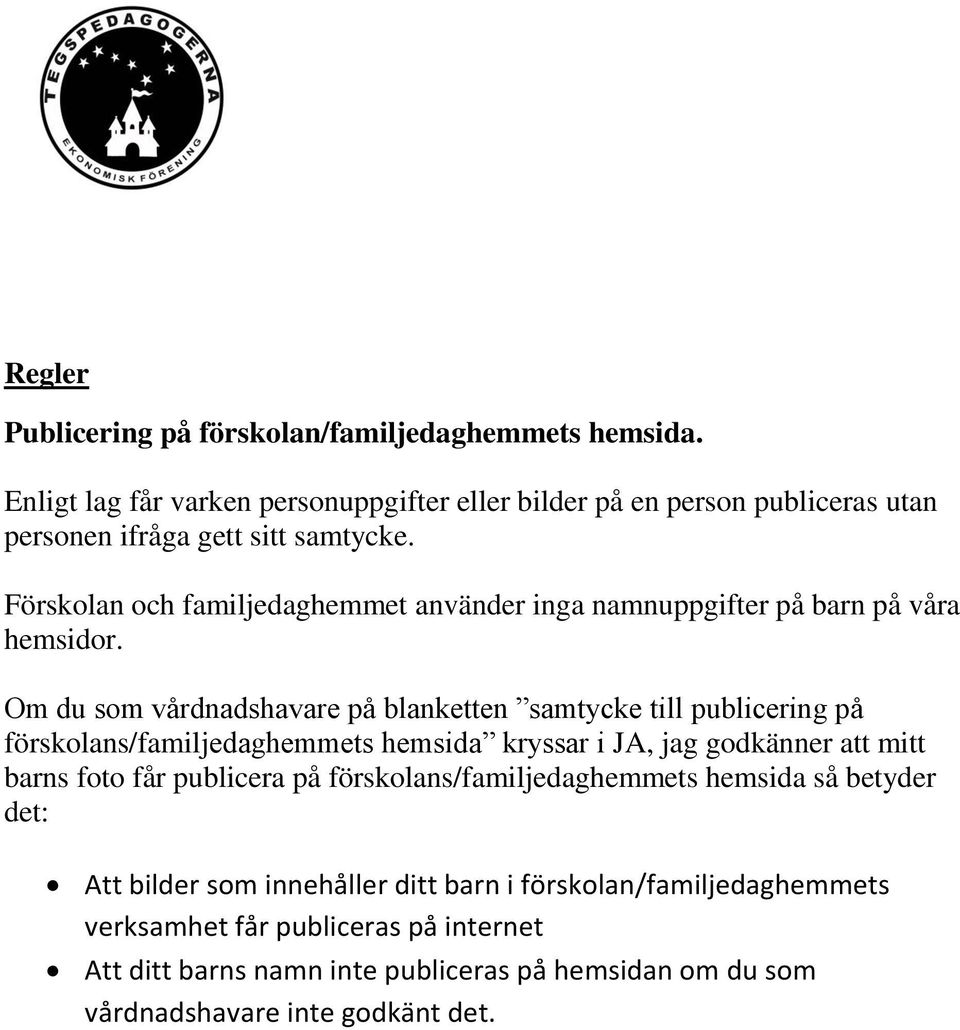 Förskolan och familjedaghemmet använder inga namnuppgifter på barn på våra hemsidor.