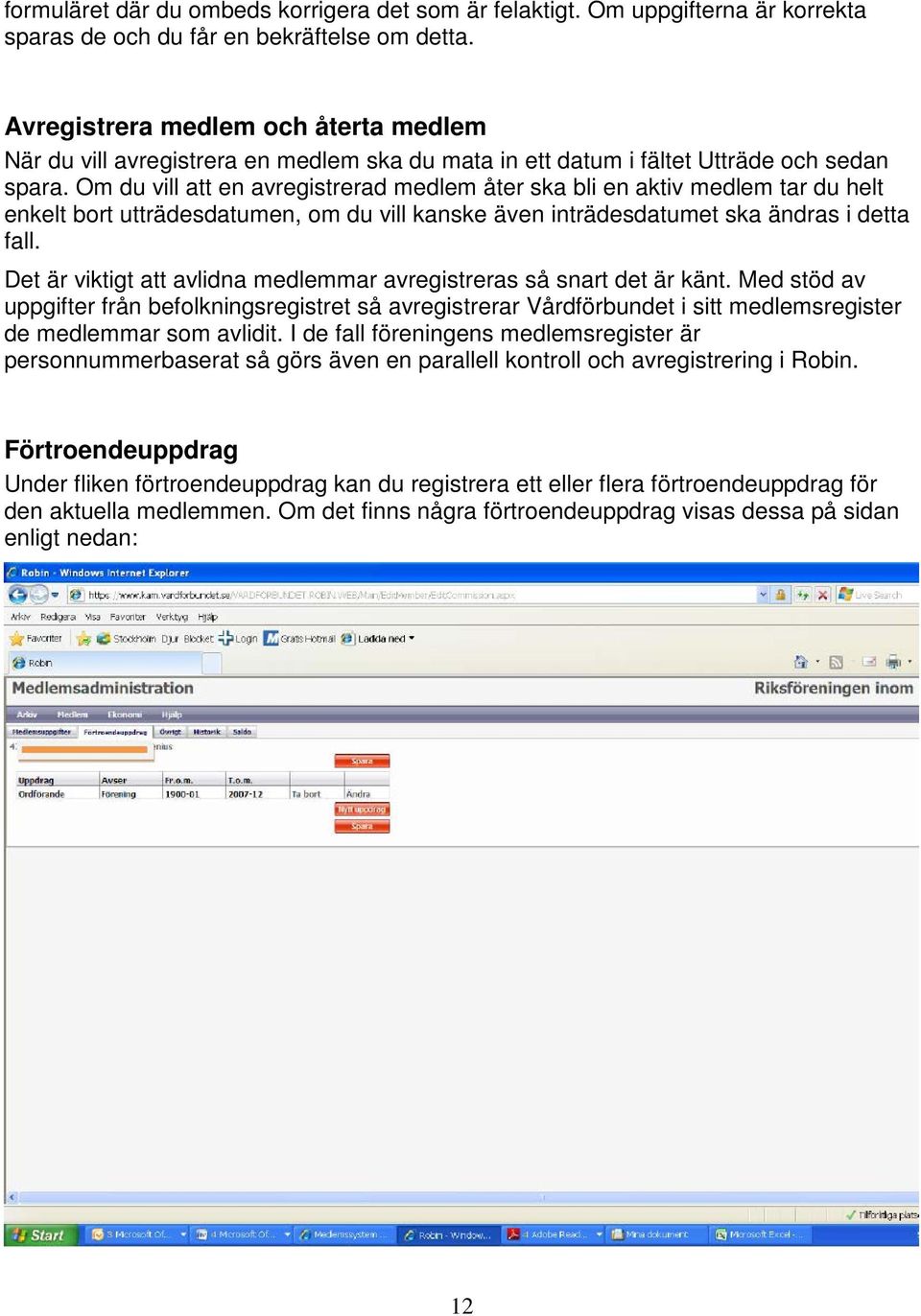 Om du vill att en avregistrerad medlem åter ska bli en aktiv medlem tar du helt enkelt bort utträdesdatumen, om du vill kanske även inträdesdatumet ska ändras i detta fall.