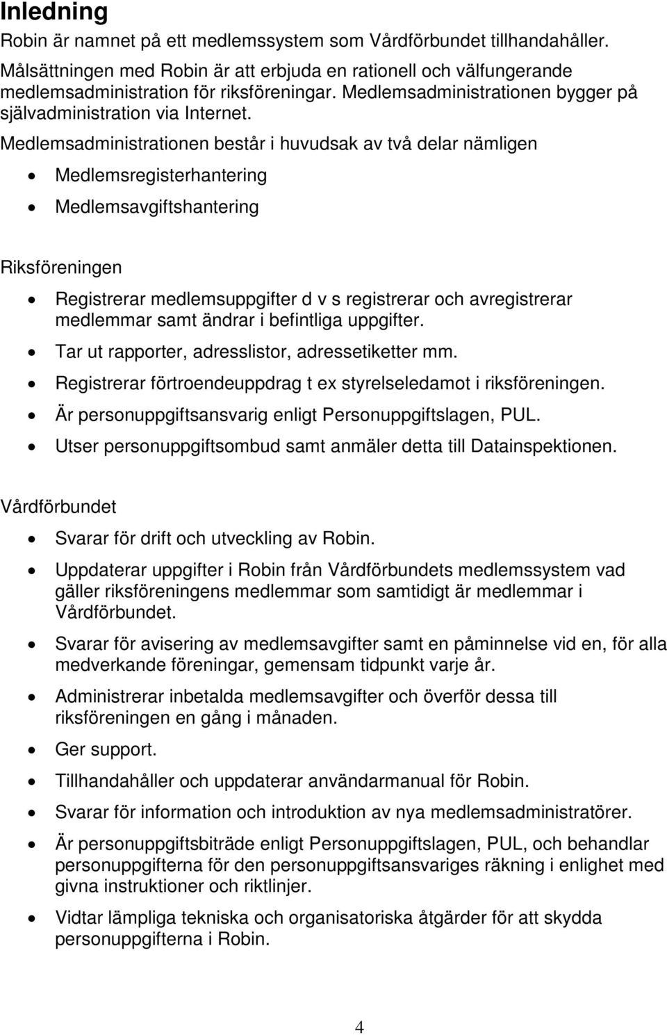 Medlemsadministrationen består i huvudsak av två delar nämligen Medlemsregisterhantering Medlemsavgiftshantering Riksföreningen Registrerar medlemsuppgifter d v s registrerar och avregistrerar