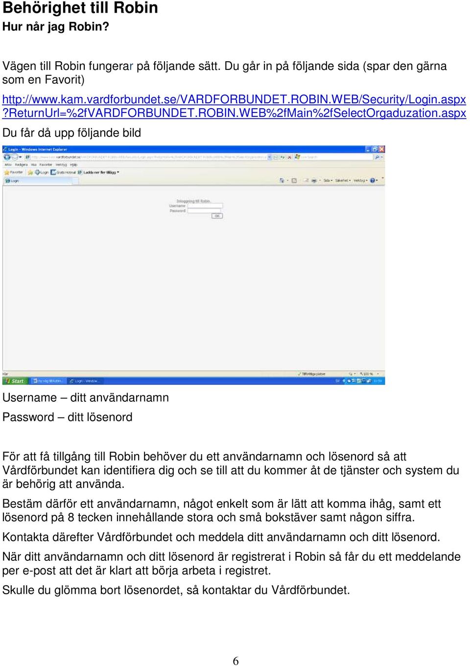 aspx Du får då upp följande bild Username ditt användarnamn Password ditt lösenord För att få tillgång till Robin behöver du ett användarnamn och lösenord så att Vårdförbundet kan identifiera dig och