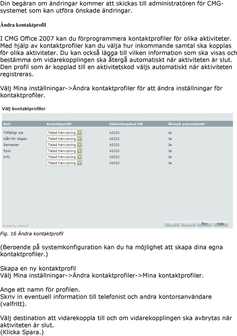 Du kan också lägga till vilken information som ska visas och bestämma om vidarekopplingen ska återgå automatiskt när aktiviteten är slut.