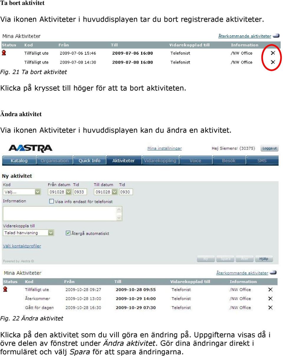 Ändra aktivitet Via ikonen Aktiviteter i huvuddisplayen kan du ändra en aktivitet. Fig.