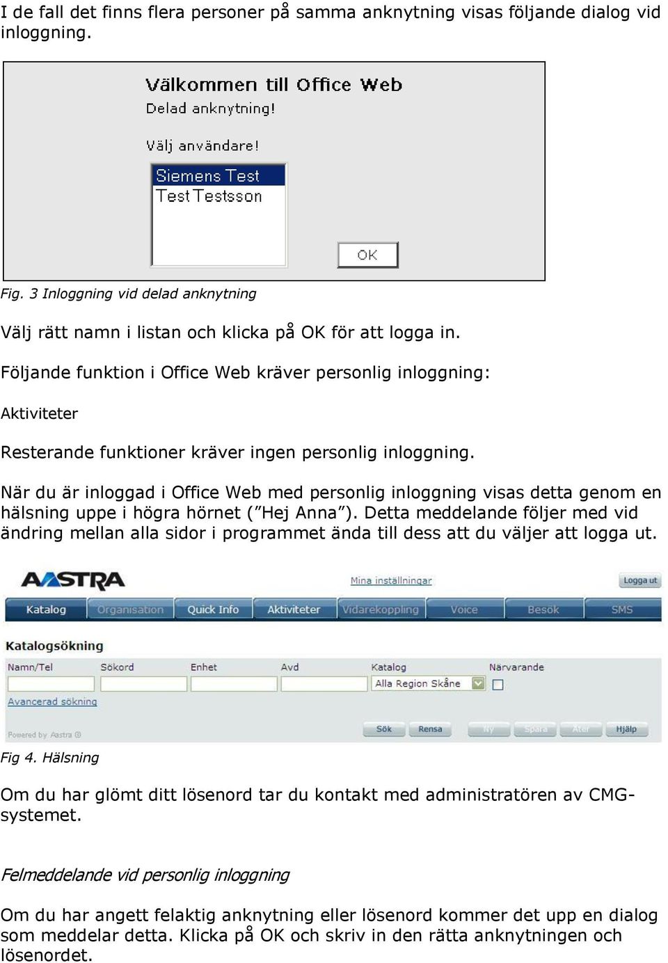 När du är inloggad i Office Web med personlig inloggning visas detta genom en hälsning uppe i högra hörnet ( Hej Anna ).