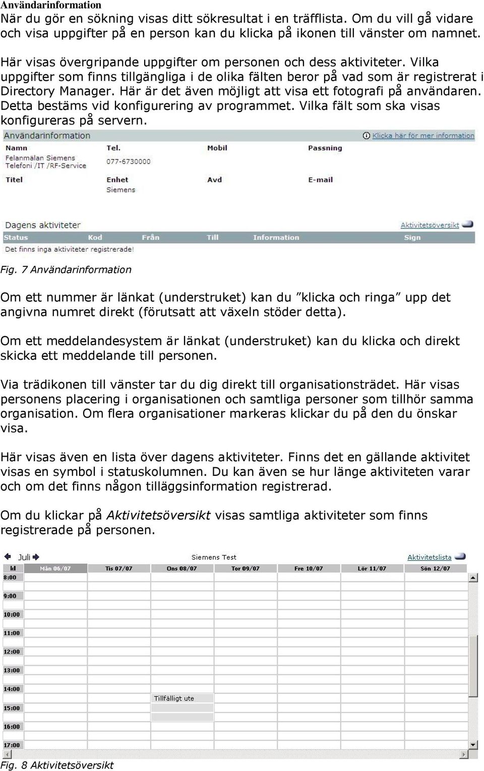 Här är det även möjligt att visa ett fotografi på användaren. Detta bestäms vid konfigurering av programmet. Vilka fält som ska visas konfigureras på servern. Fig.