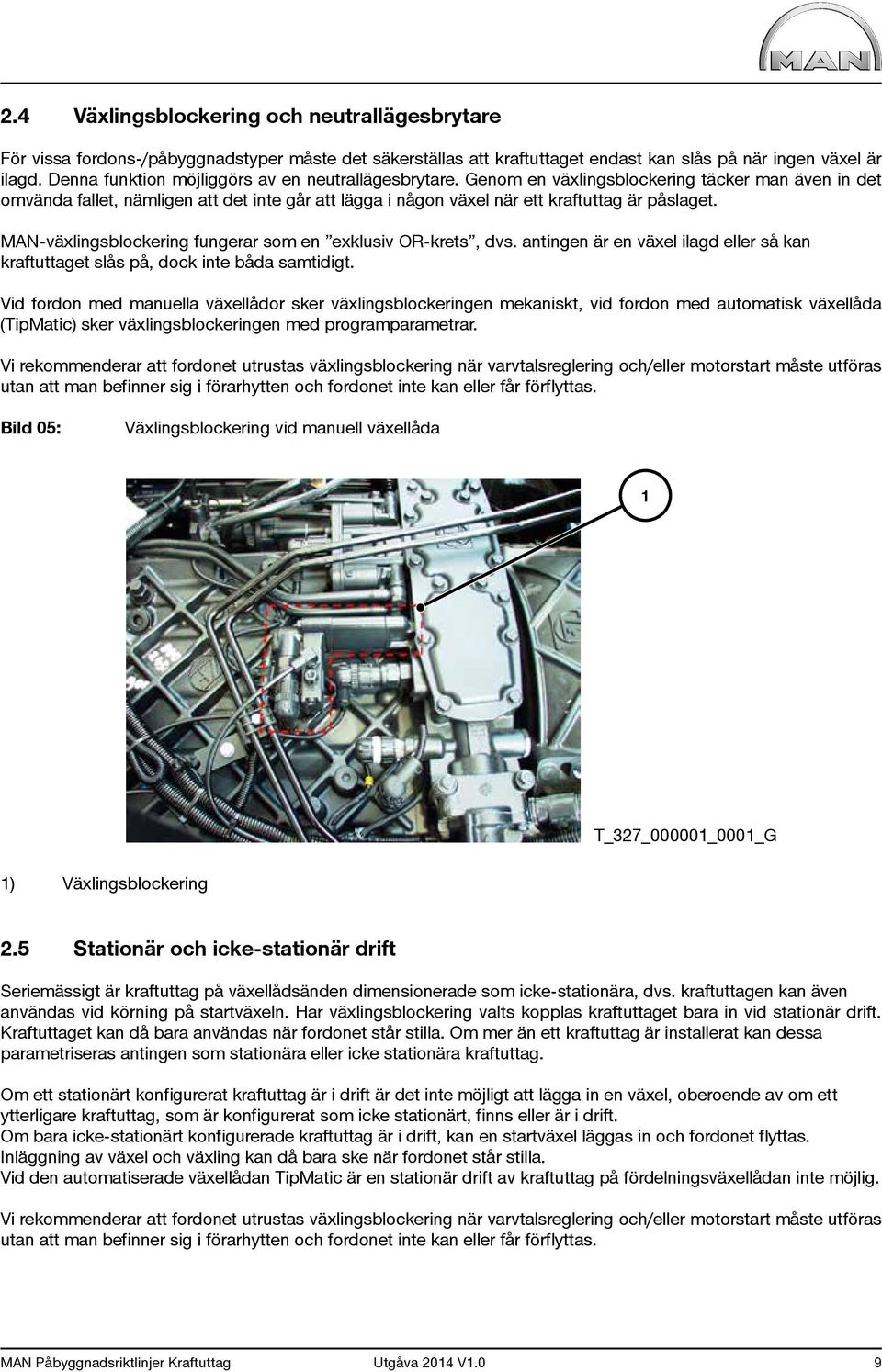 Genom en växlingsblockering täcker man även in det omvända fallet, nämligen att det inte går att lägga i någon växel när ett kraftuttag är påslaget.