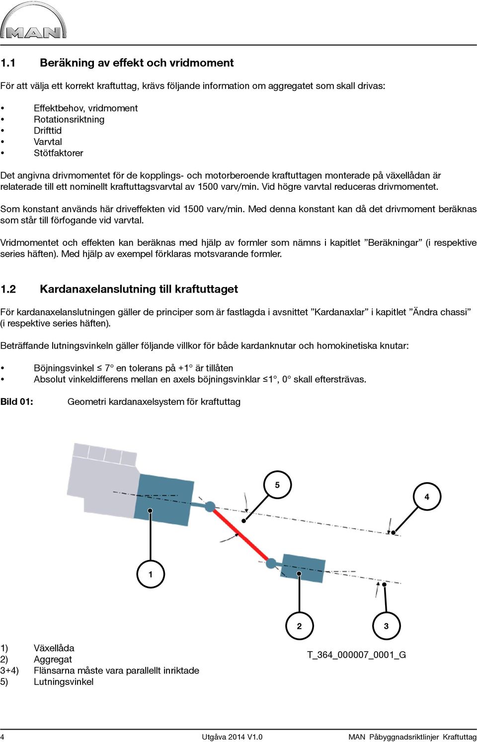 Vid högre varvtal reduceras drivmomentet. Som konstant används här driveffekten vid 1500 varv/min. Med denna konstant kan då det drivmoment beräknas som står till förfogande vid varvtal.