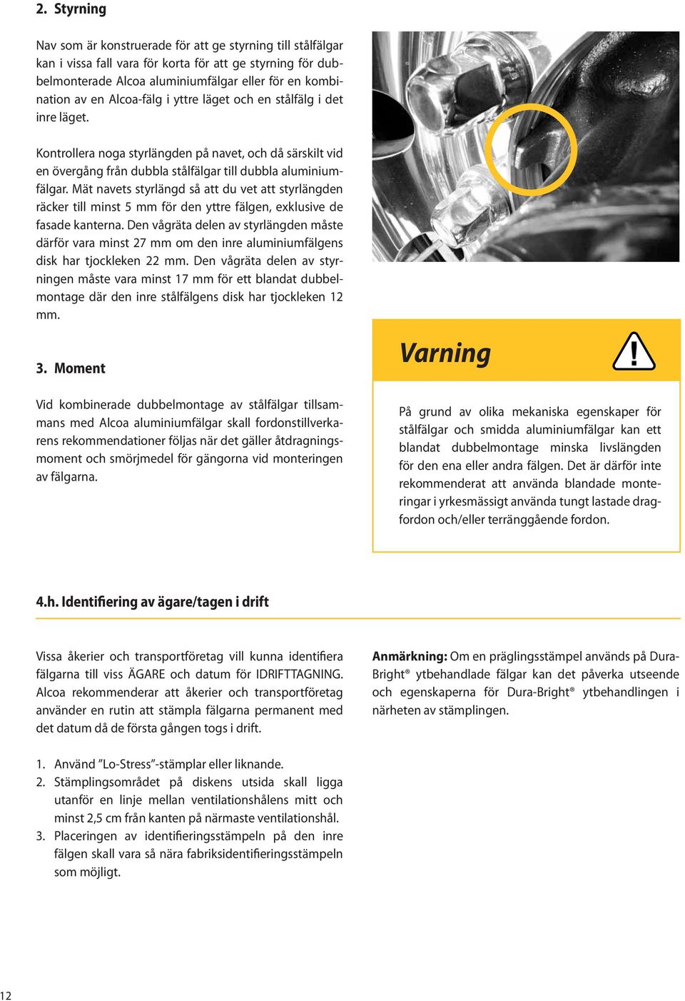 Mät navets styrlängd så att du vet att styrlängden räcker till minst 5 mm för den yttre fälgen, exklusive de fasade kanterna.