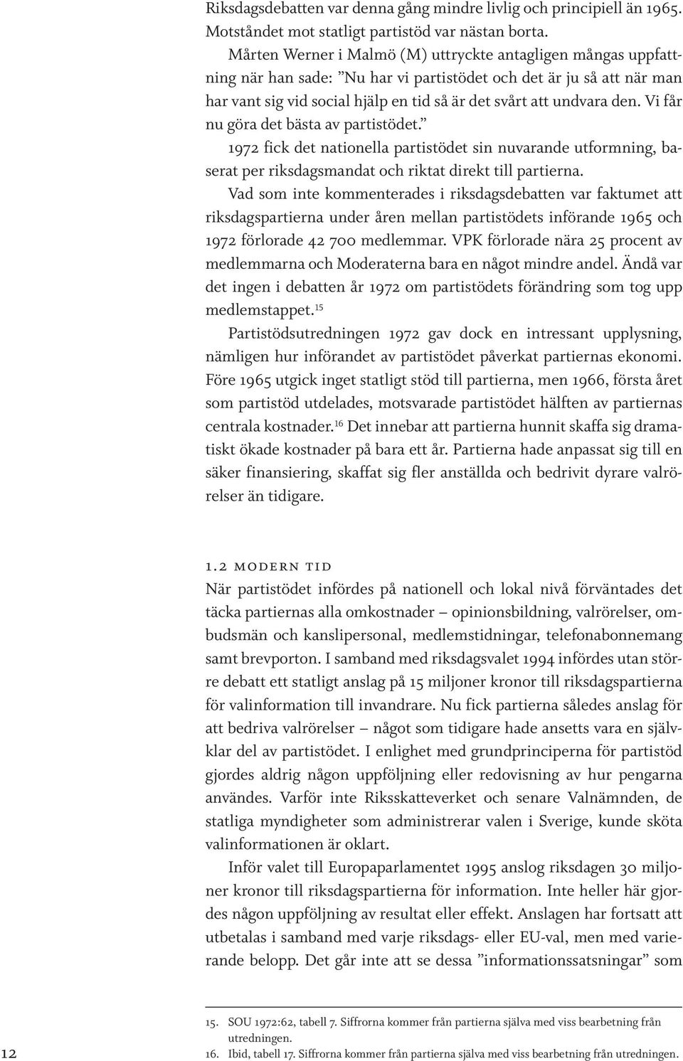 Vi får nu göra det bästa av partistödet. 1972 fick det nationella partistödet sin nuvarande utformning, baserat per riksdagsmandat och riktat direkt till partierna.