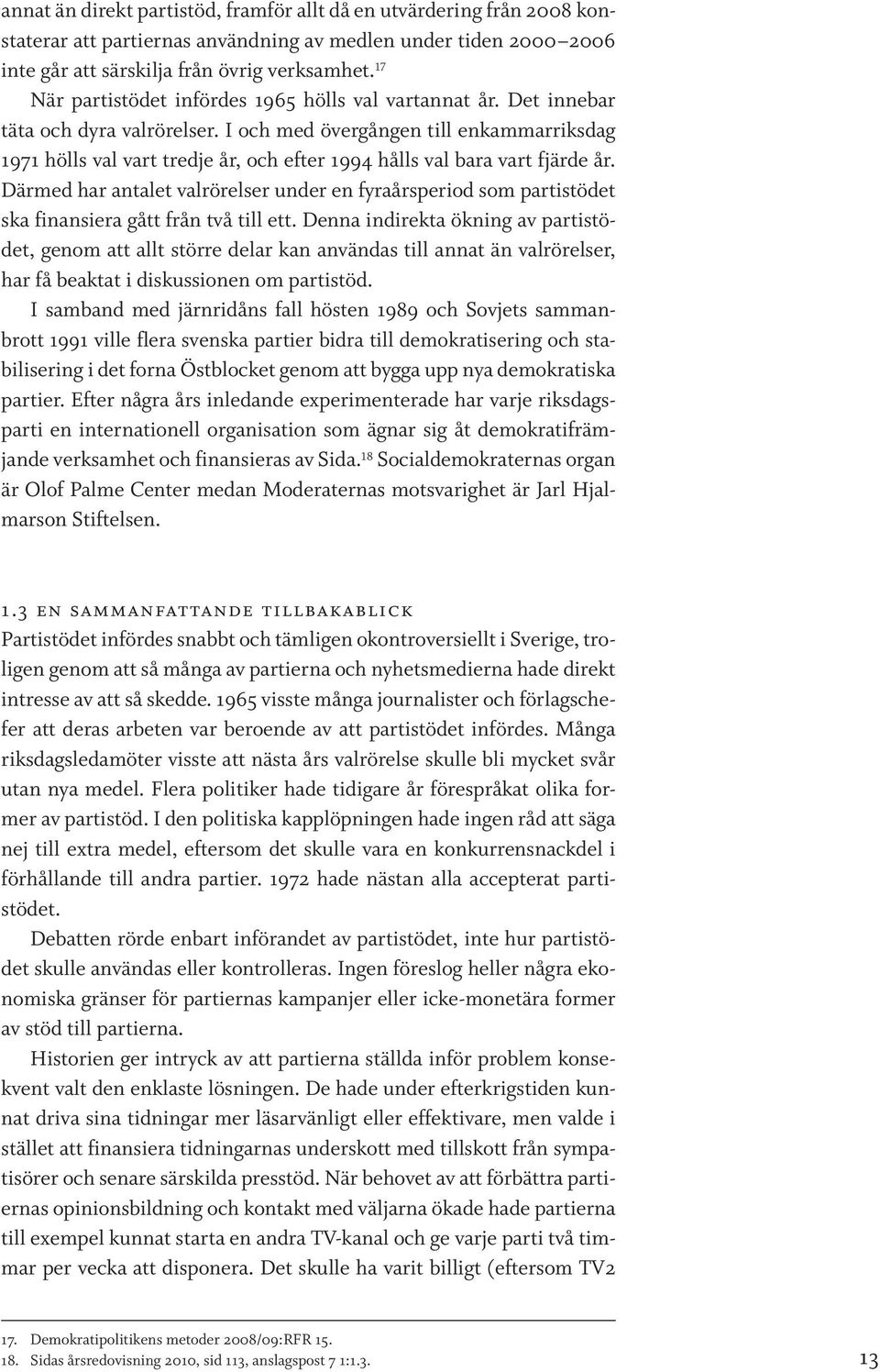 I och med övergången till enkammarriksdag 1971 hölls val vart tredje år, och efter 1994 hålls val bara vart fjärde år.