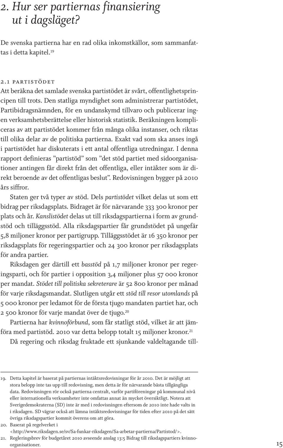 Den statliga myndighet som administrerar partistödet, Partibidragsnämnden, för en undanskymd tillvaro och publicerar ingen verksamhetsberättelse eller historisk statistik.