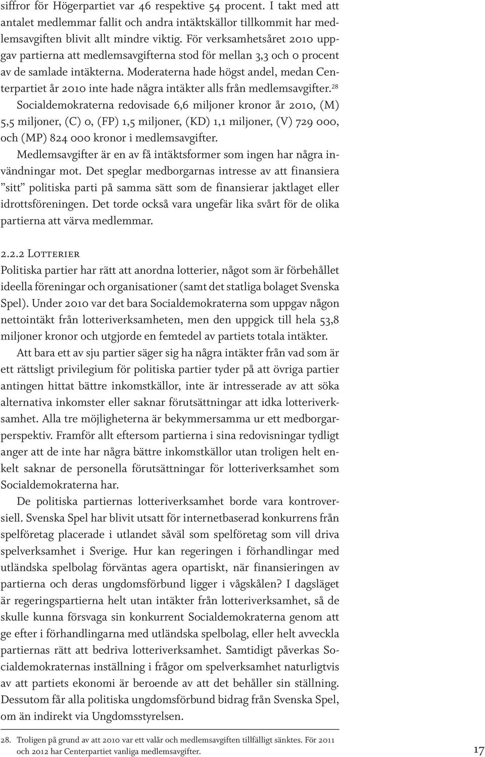 Moderaterna hade högst andel, medan Centerpartiet år 2010 inte hade några intäkter alls från medlemsavgifter.