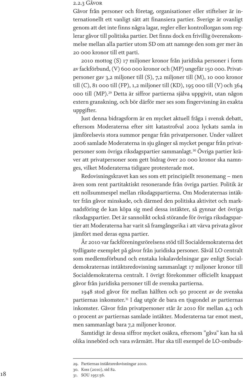 Det finns dock en frivillig överenskommelse mellan alla partier utom SD om att namnge den som ger mer än 20 000 kronor till ett parti.