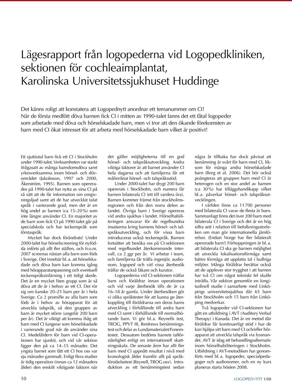 ökat intresset för att arbeta med hörselskadade barn vilket är positivt! Ett sjuttiotal barn fick ett CI i Stockholm under 1990-talet.