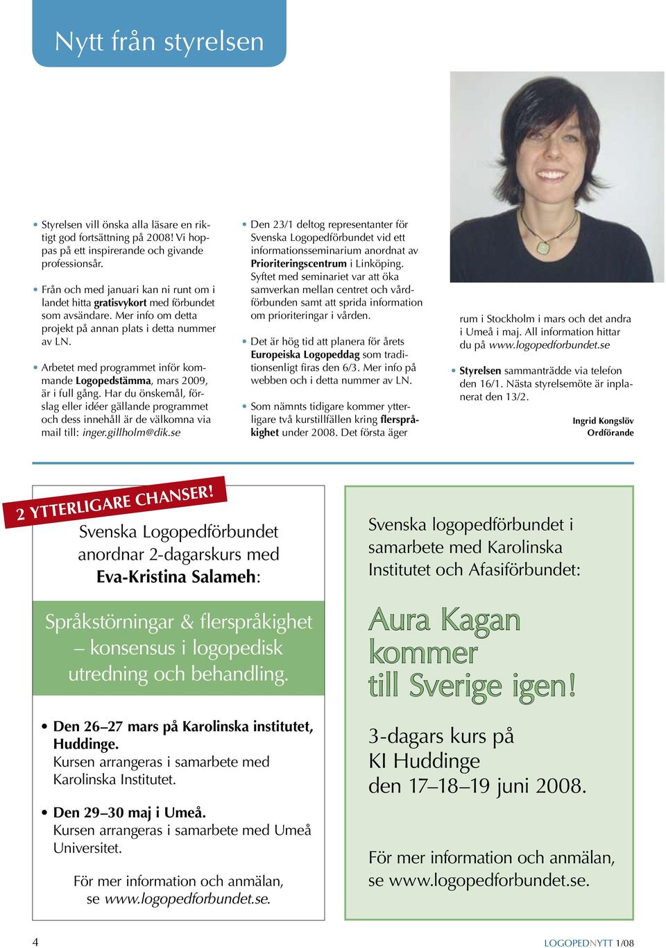 Arbetet med programmet inför kommande Logopedstämma, mars 2009, är i full gång. Har du önskemål, förslag eller idéer gällande programmet och dess innehåll är de välkomna via mail till: inger.