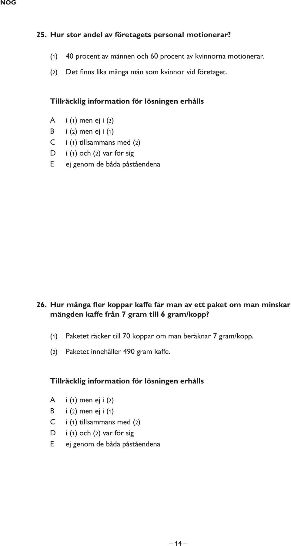 Hur många fler koppar kaffe får man av ett paket om man minskar mängden kaffe från 7 gram till 6 gram/kopp? (1) Paketet räcker till 70 koppar om man beräknar 7 gram/kopp.